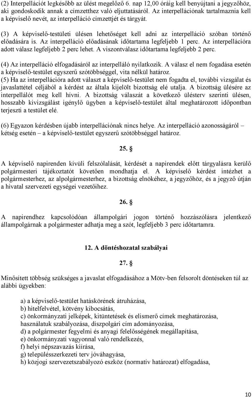 Az interpelláció előadásának időtartama legfeljebb 1 perc. Az interpellációra adott válasz legfeljebb 2 perc lehet. A viszontválasz időtartama legfeljebb 2 perc.