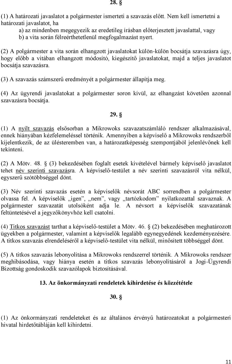 (2) A polgármester a vita során elhangzott javaslatokat külön-külön bocsátja szavazásra úgy, hogy előbb a vitában elhangzott módosító, kiegészítő javaslatokat, majd a teljes javaslatot bocsátja