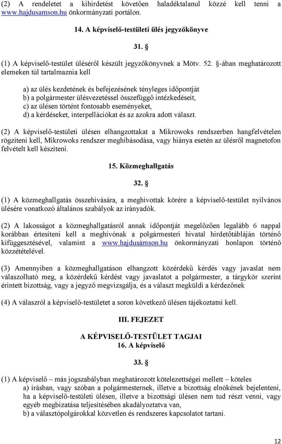 -ában meghatározott elemeken túl tartalmaznia kell a) az ülés kezdetének és befejezésének tényleges időpontját b) a polgármester ülésvezetéssel összefüggő intézkedéseit, c) az ülésen történt