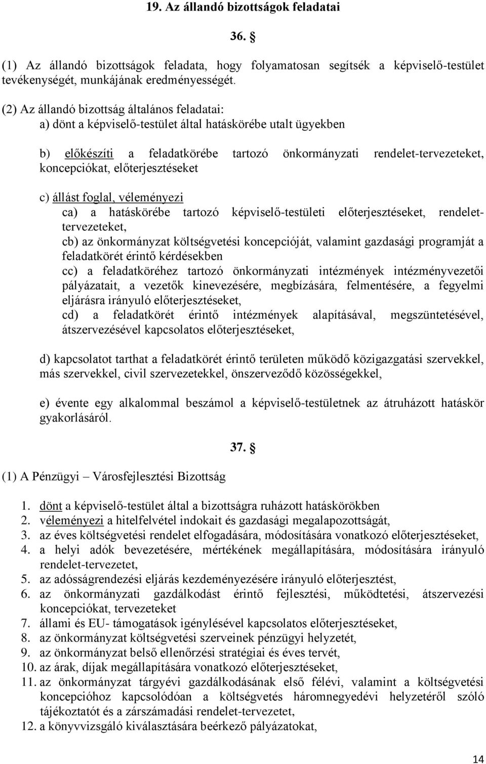 előterjesztéseket c) állást foglal, véleményezi ca) a hatáskörébe tartozó képviselő-testületi előterjesztéseket, rendelettervezeteket, cb) az önkormányzat költségvetési koncepcióját, valamint