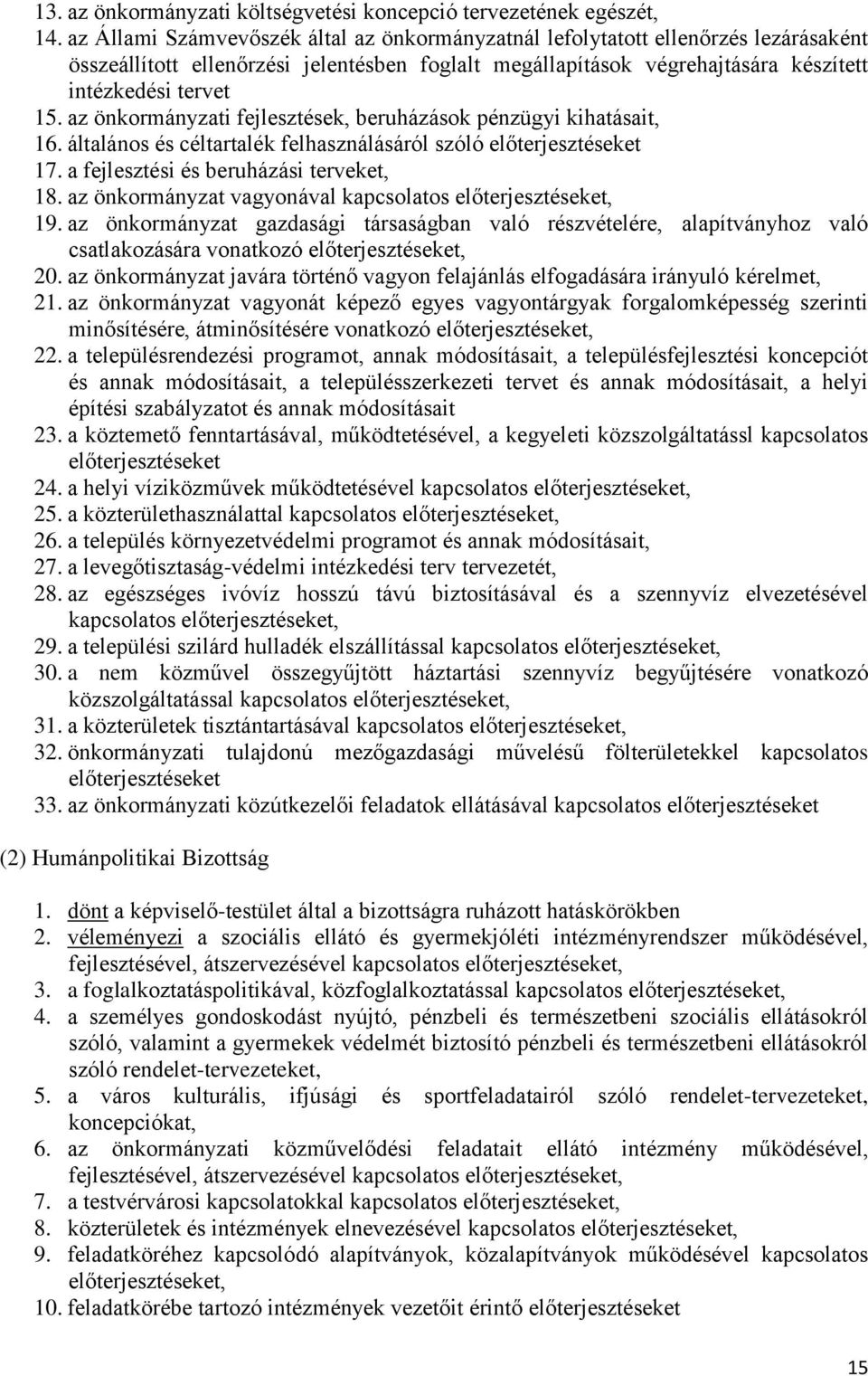az önkormányzati fejlesztések, beruházások pénzügyi kihatásait, 16. általános és céltartalék felhasználásáról szóló előterjesztéseket 17. a fejlesztési és beruházási terveket, 18.