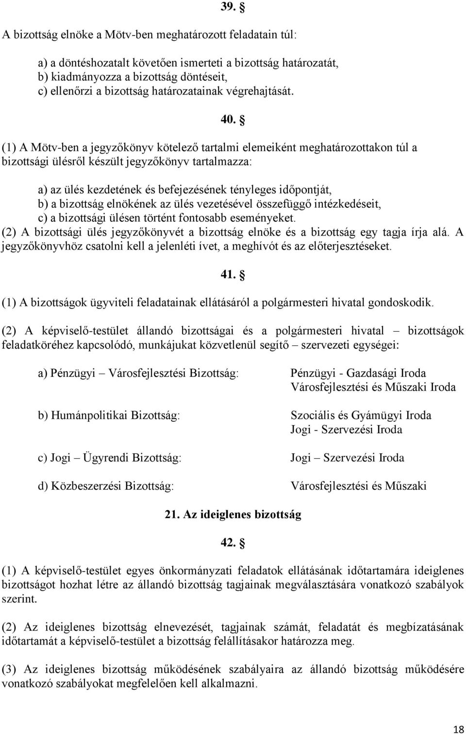 (1) A Mötv-ben a jegyzőkönyv kötelező tartalmi elemeiként meghatározottakon túl a bizottsági ülésről készült jegyzőkönyv tartalmazza: a) az ülés kezdetének és befejezésének tényleges időpontját, b) a