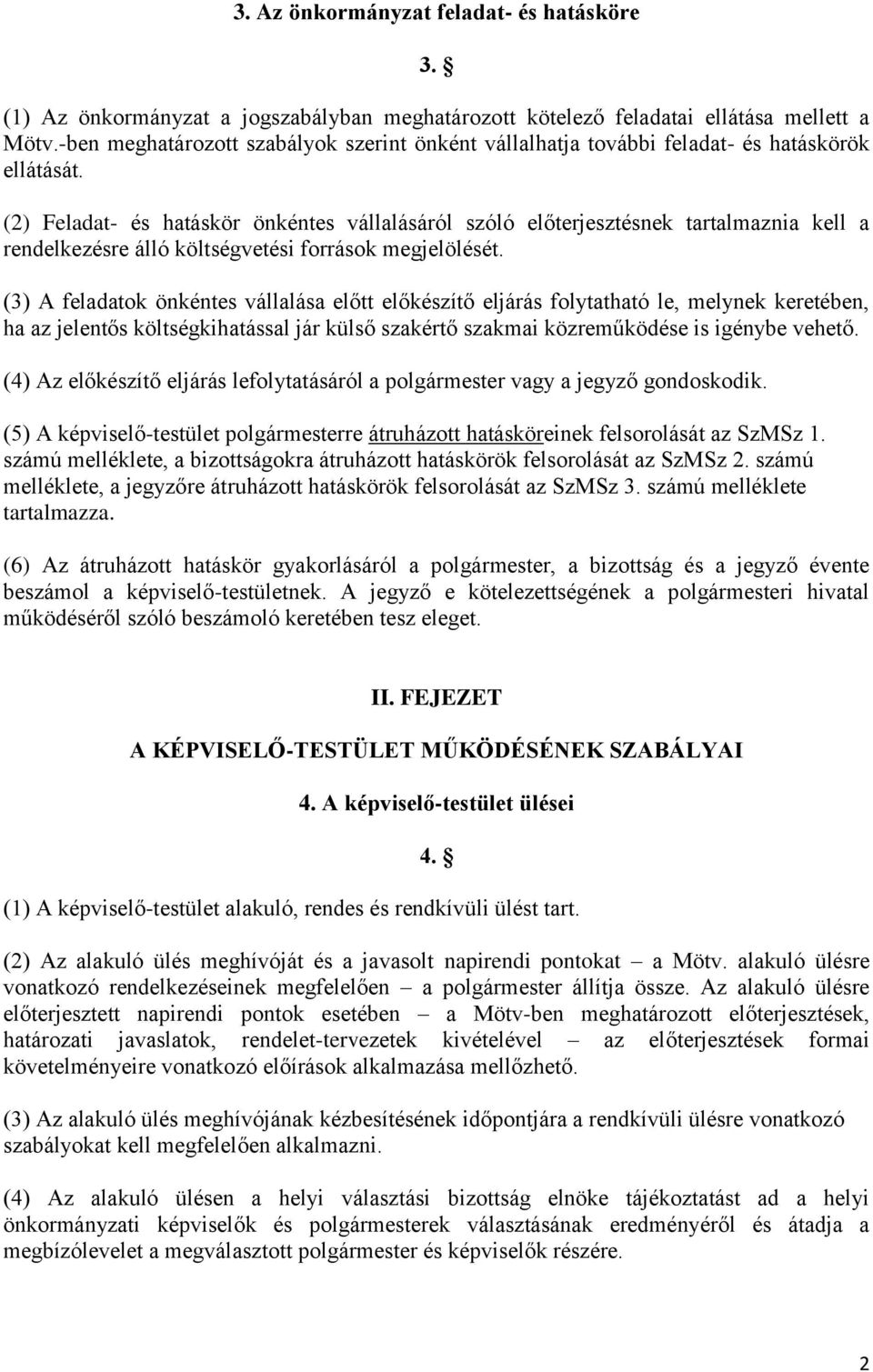 (2) Feladat- és hatáskör önkéntes vállalásáról szóló előterjesztésnek tartalmaznia kell a rendelkezésre álló költségvetési források megjelölését.
