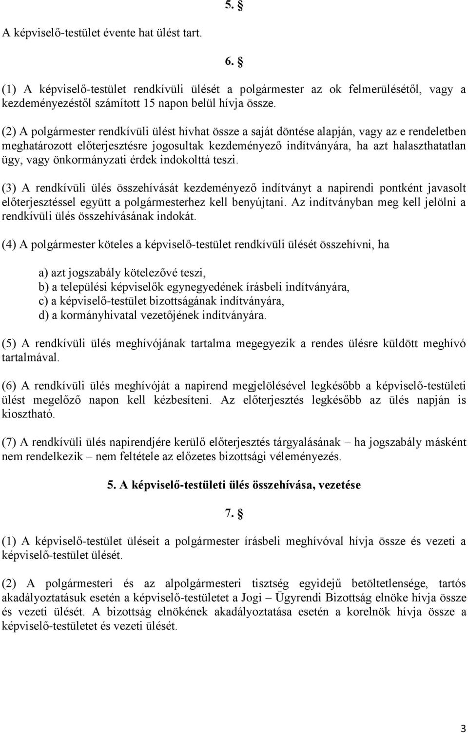 önkormányzati érdek indokolttá teszi. (3) A rendkívüli ülés összehívását kezdeményező indítványt a napirendi pontként javasolt előterjesztéssel együtt a polgármesterhez kell benyújtani.