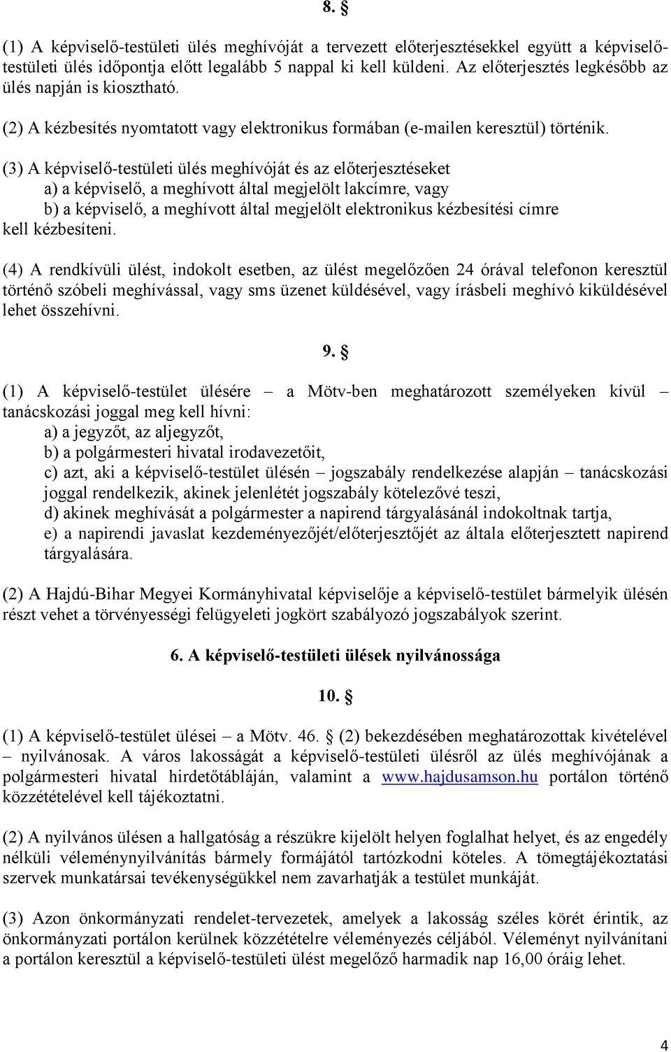 (3) A képviselő-testületi ülés meghívóját és az előterjesztéseket a) a képviselő, a meghívott által megjelölt lakcímre, vagy b) a képviselő, a meghívott által megjelölt elektronikus kézbesítési címre