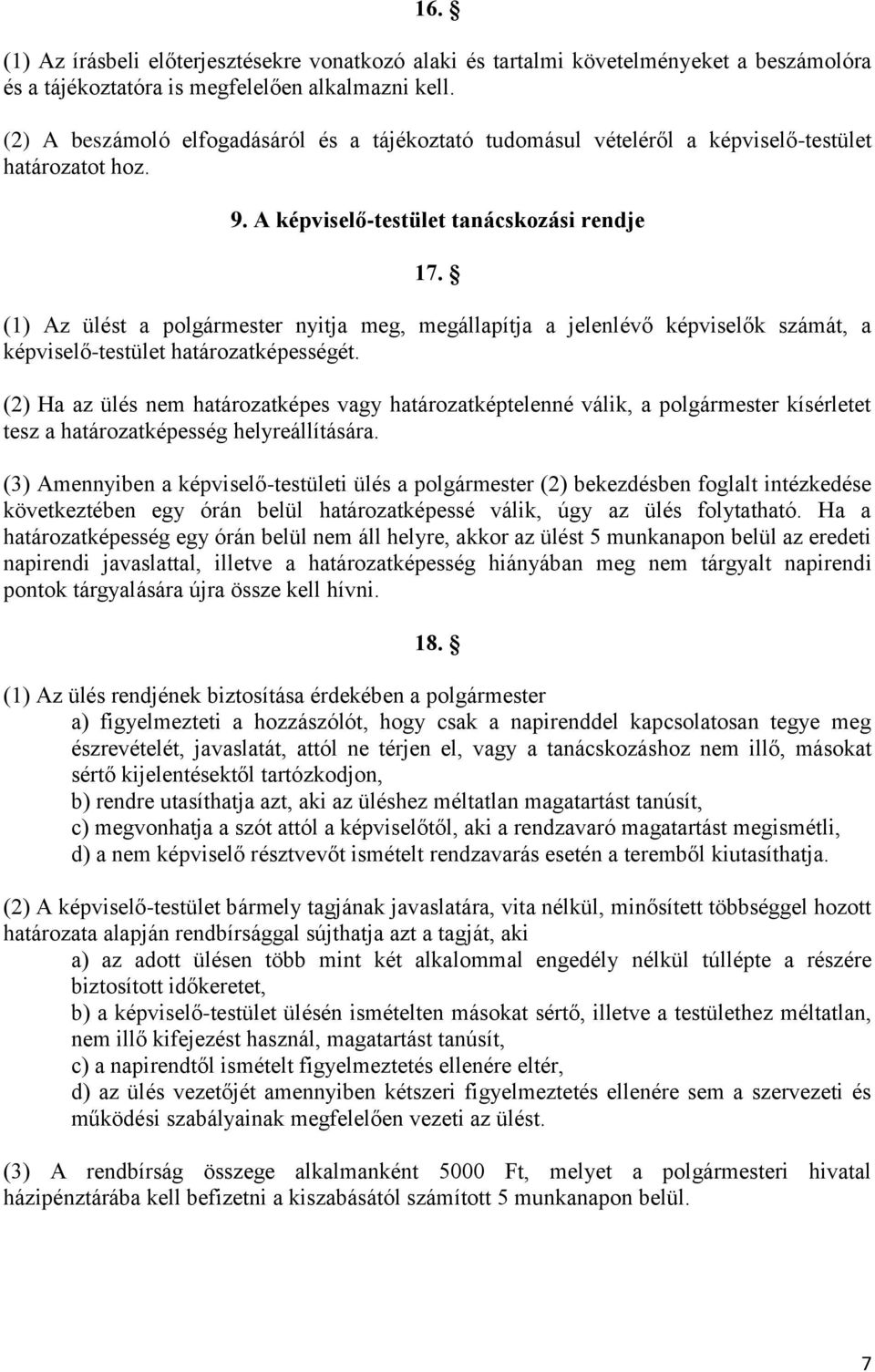 (1) Az ülést a polgármester nyitja meg, megállapítja a jelenlévő képviselők számát, a képviselő-testület határozatképességét.