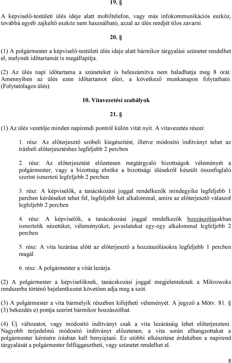 (2) Az ülés napi időtartama a szüneteket is beleszámítva nem haladhatja meg 8 órát. Amennyiben az ülés ezen időtartamot eléri, a következő munkanapon folytatható. (Folytatólagos ülés). 10.