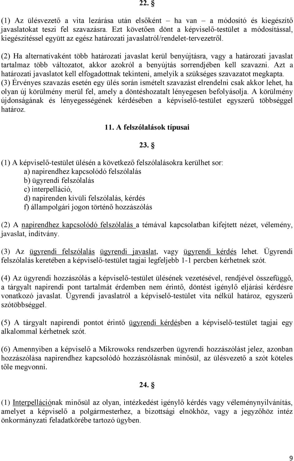 (2) Ha alternatívaként több határozati javaslat kerül benyújtásra, vagy a határozati javaslat tartalmaz több változatot, akkor azokról a benyújtás sorrendjében kell szavazni.