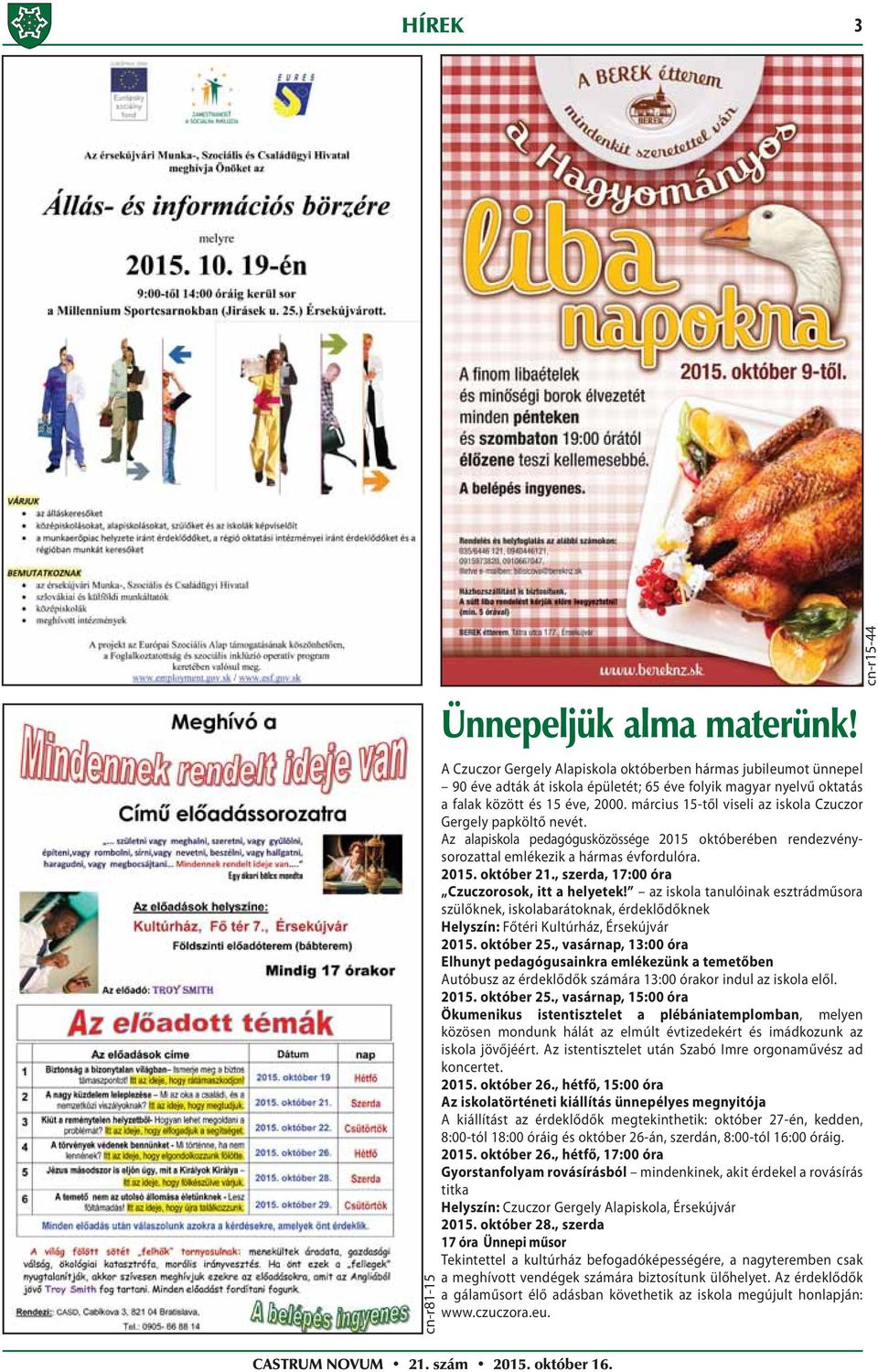 március 15-től viseli az iskola Czuczor Gergely papköltő nevét. Az alapiskola pedagógusközössége 2015 októberében rendezvénysorozattal emlékezik a hármas évfordulóra. 2015. október 21.