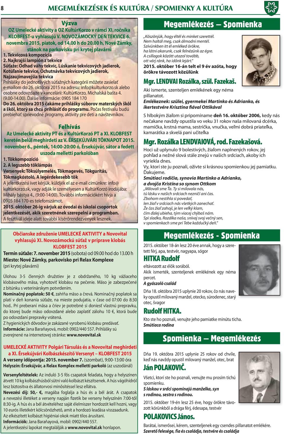Najkrajší lampión z tekvice Súťaže: Odhad váhy tekvíc, Lúskanie tekvicových jadierok, Kotúľanie tekvice, Ochutnávka tekvicových jadierok, Najzaujímavejšia tekvica Prihlášky do jednotlivých súťažných