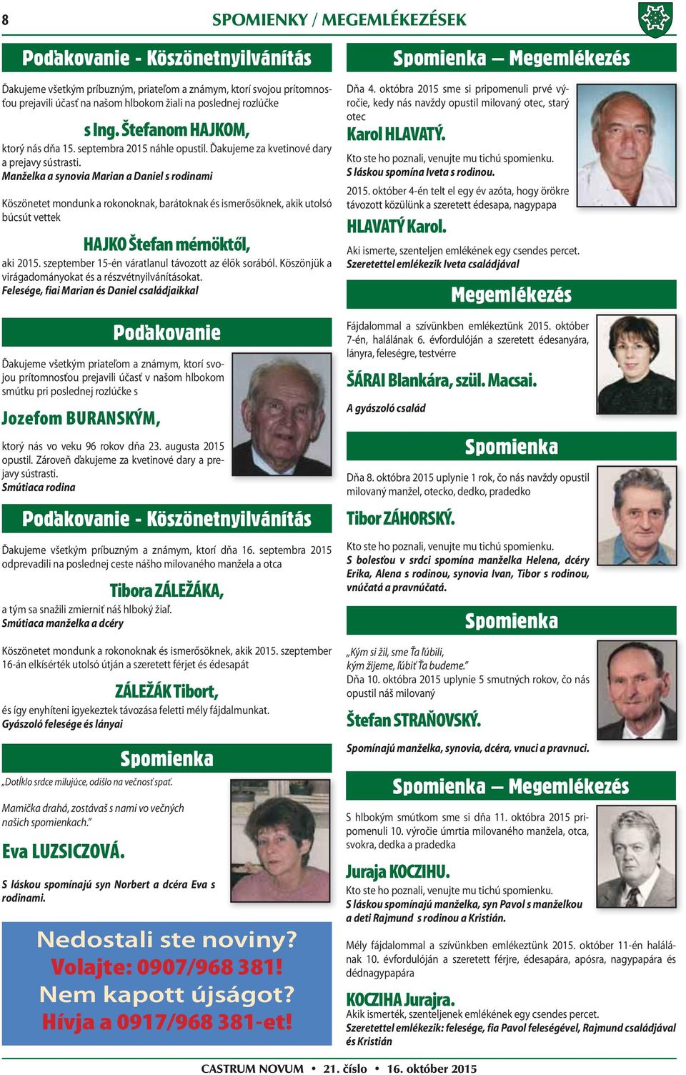 Manželka a synovia Marian a Daniel s rodinami Köszönetet mondunk a rokonoknak, barátoknak és ismerősöknek, akik utolsó búcsút vettek HAJKO Štefan mérnöktől, aki 2015.