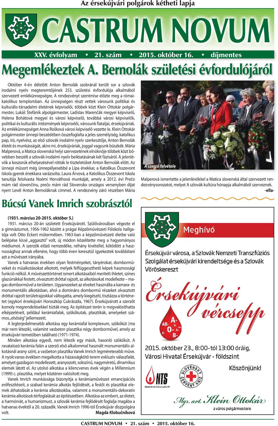 Az ünnepségen részt vettek városunk politikai és kulturális-társadalmi életének képviselői, többek közt Klein Ottokár polgármester, Lukáš Štefánik alpolgármester, Ladislav Marenčák megyei képviselő,