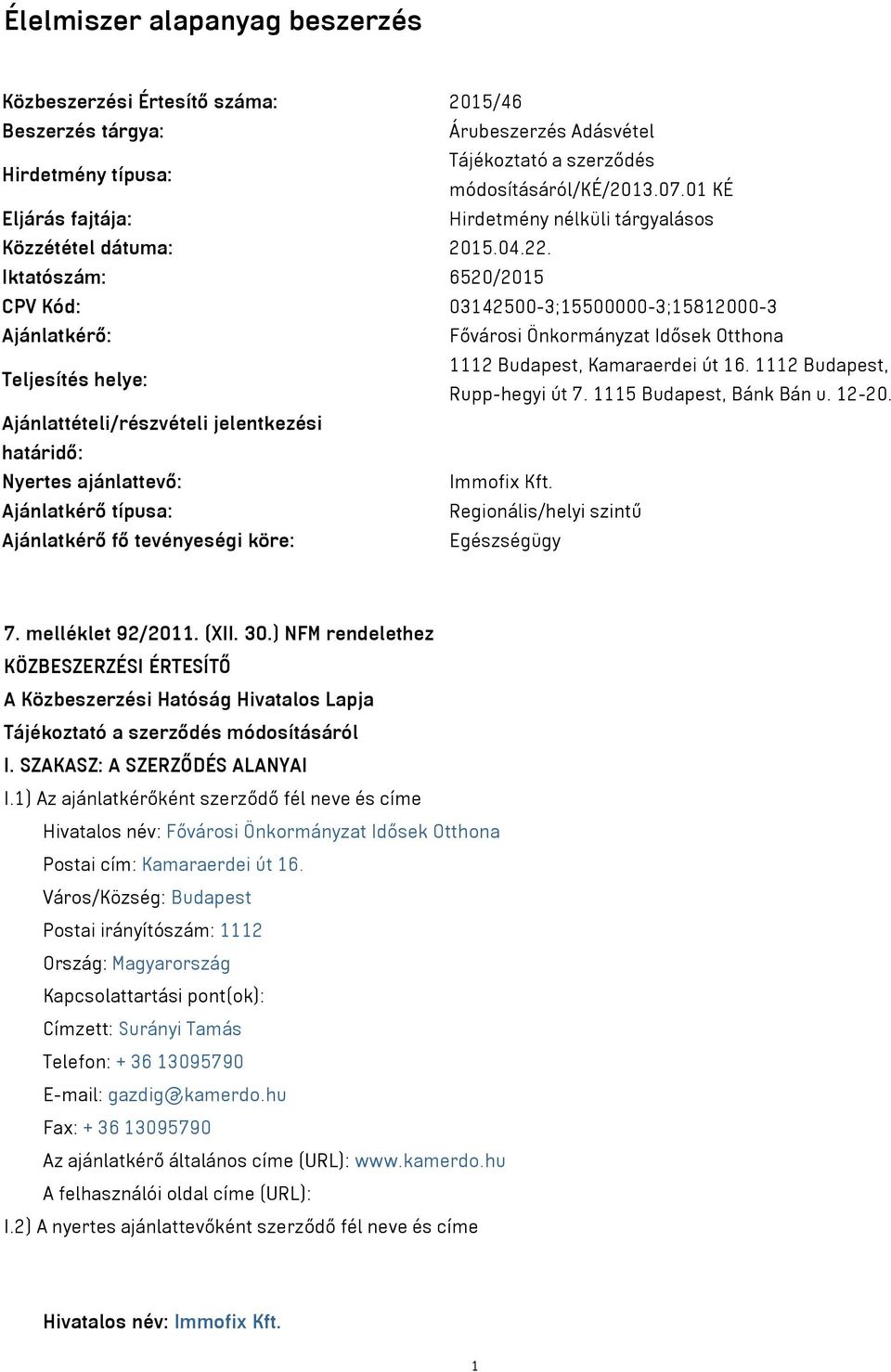 Iktatószám: 6520/2015 CPV Kód: 03142500-3;15500000-3;15812000-3 Ajánlatkérő: Fővárosi Önkormányzat Idősek Otthona Teljesítés helye: 1112 Budapest, Kamaraerdei út 16. 1112 Budapest, Rupp-hegyi út 7.