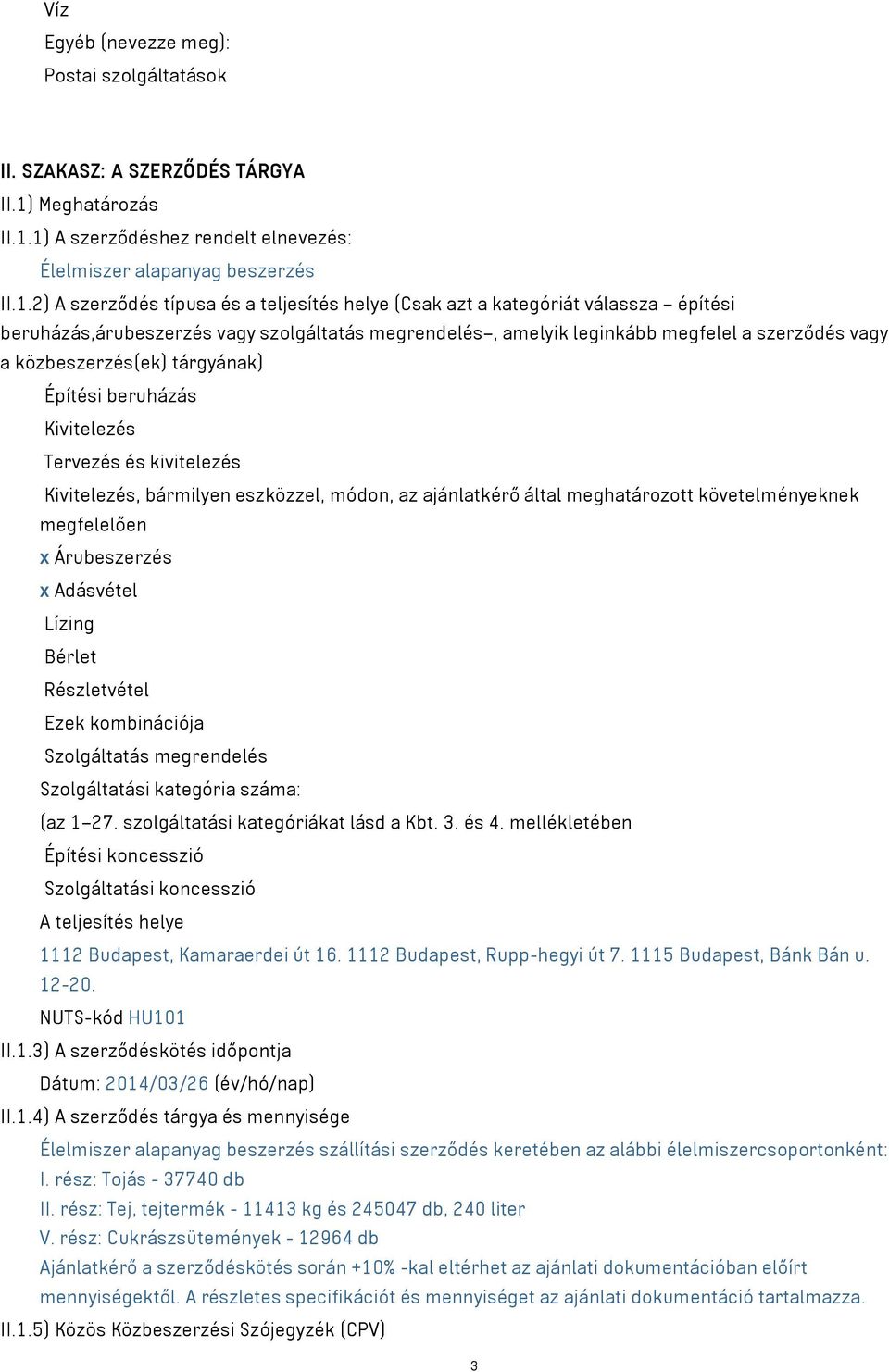 1) A szerződéshez rendelt elnevezés: Élelmiszer alapanyag beszerzés II.1.2) A szerződés típusa és a teljesítés helye (Csak azt a kategóriát válassza építési beruházás,árubeszerzés vagy szolgáltatás