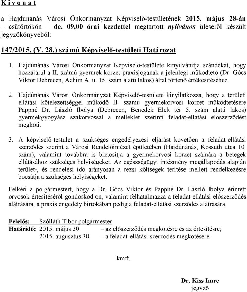 szám alatti lakos) által történő értékesítéséhez. 2. Hajdúnánás Városi Önkormányzat Képviselő-testülete kinyilatkozza, hogy a területi ellátási kötelezettséggel működő II.