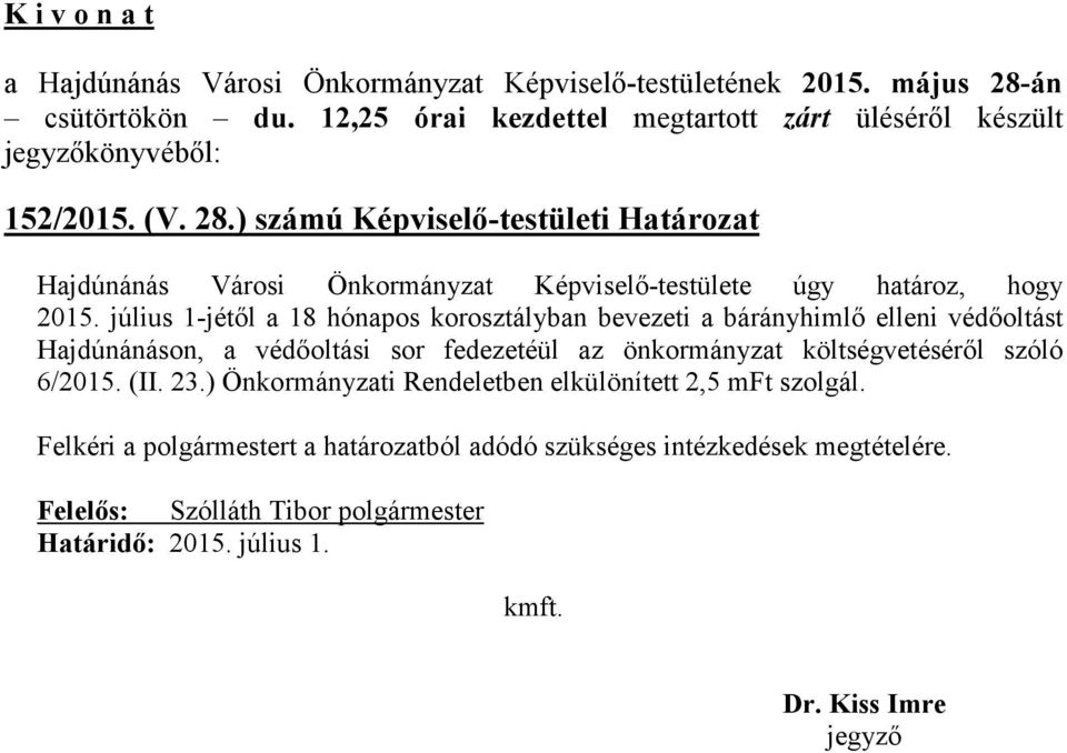 július 1-jétől a 18 hónapos korosztályban bevezeti a bárányhimlő elleni védőoltást Hajdúnánáson, a védőoltási sor fedezetéül az