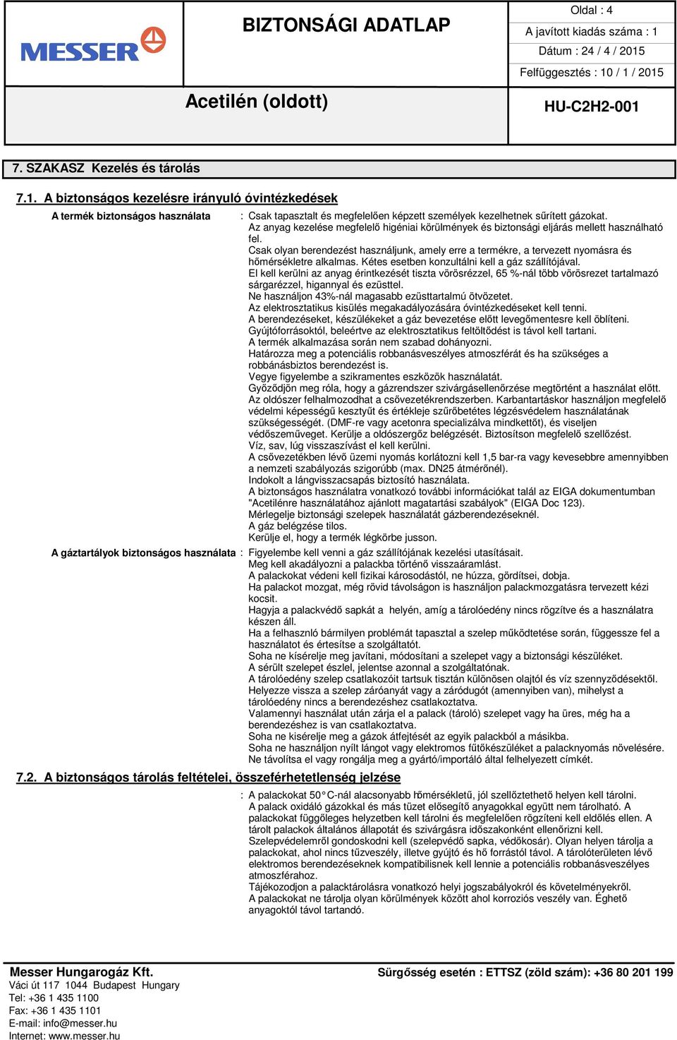 Az anyag kezelése megfelelő higéniai körülmények és biztonsági eljárás mellett használható fel.