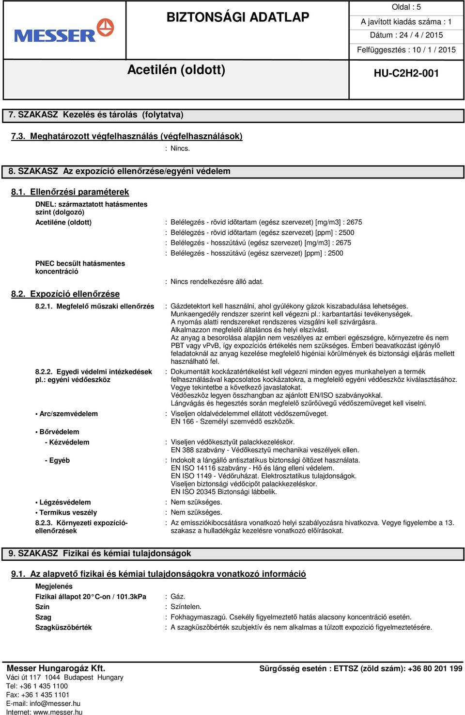 szervezet) [ppm] : 2500 PNEC becsült hatásmentes koncentráció 8.2. Expozíció ellenőrzése : Belélegzés - hosszútávú (egész szervezet) [mg/m3] : 2675 : Belélegzés - hosszútávú (egész szervezet) [ppm] : 2500 : Nincs rendelkezésre álló adat.