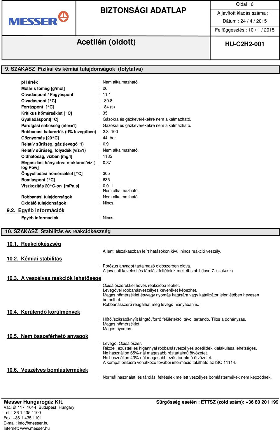 Robbanási határérték (tf% levegőben) : 2.3 100 Gőznyomás [20 C] : 44 bar Relatív sűrűség, gáz (levegő=1) : 0.