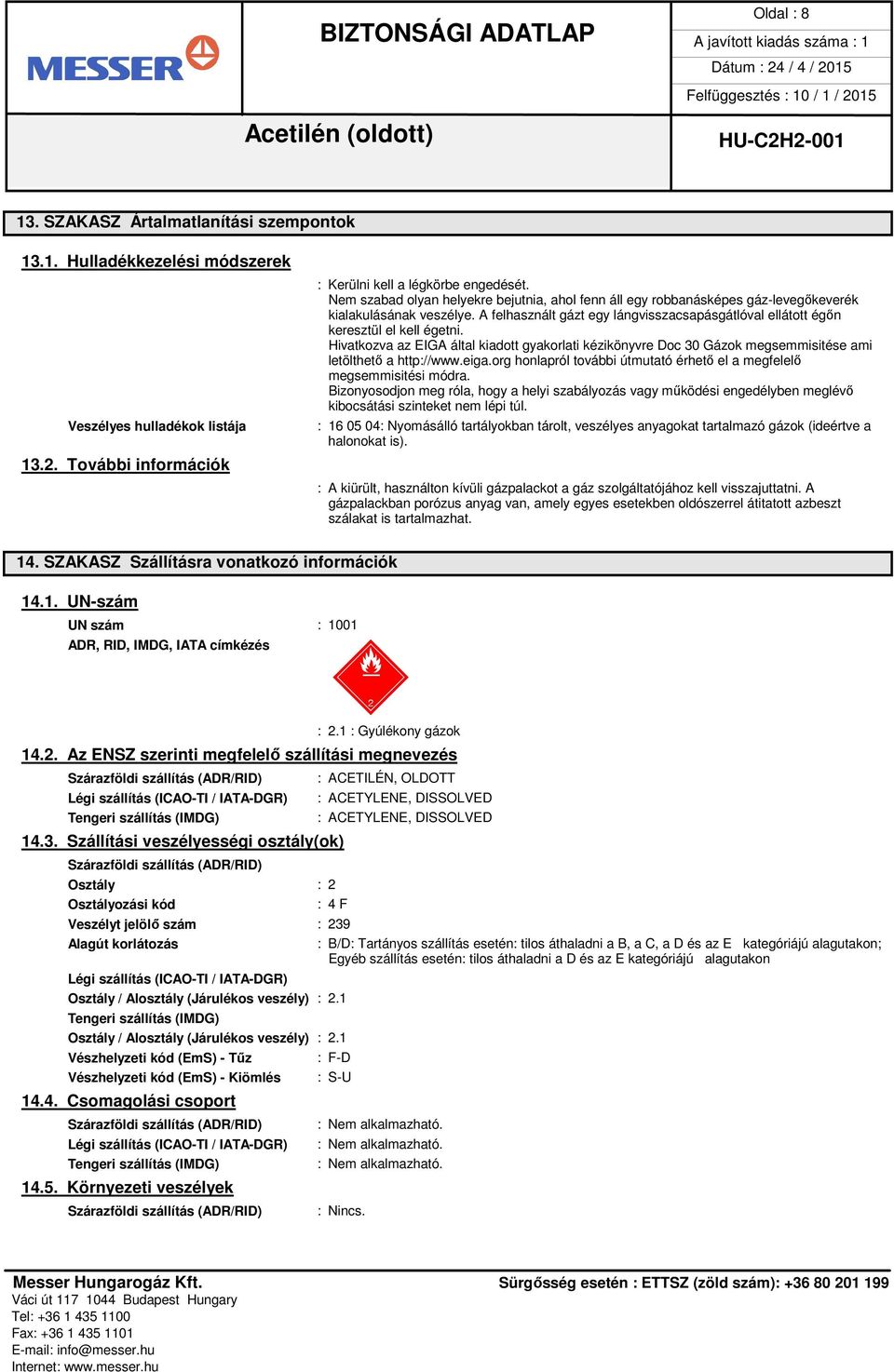Hivatkozva az EIGA által kiadott gyakorlati kézikönyvre Doc 30 Gázok megsemmisitése ami letölthető a http://www.eiga.org honlapról további útmutató érhető el a megfelelő megsemmisitési módra.
