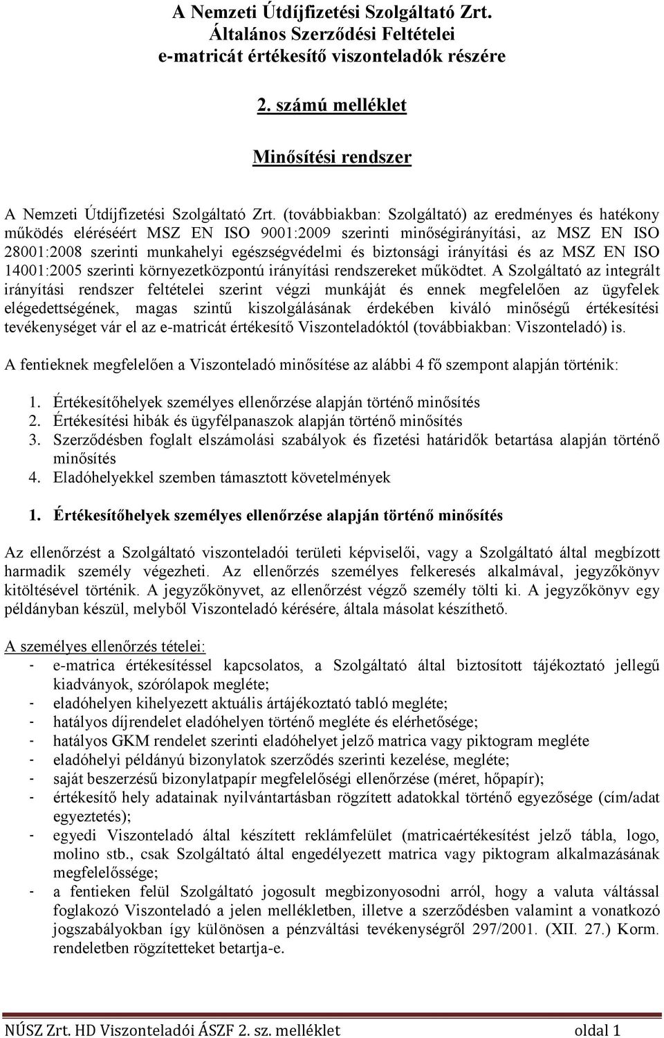 irányítási és az MSZ EN ISO 14001:2005 szerinti környezetközpontú irányítási rendszereket működtet.