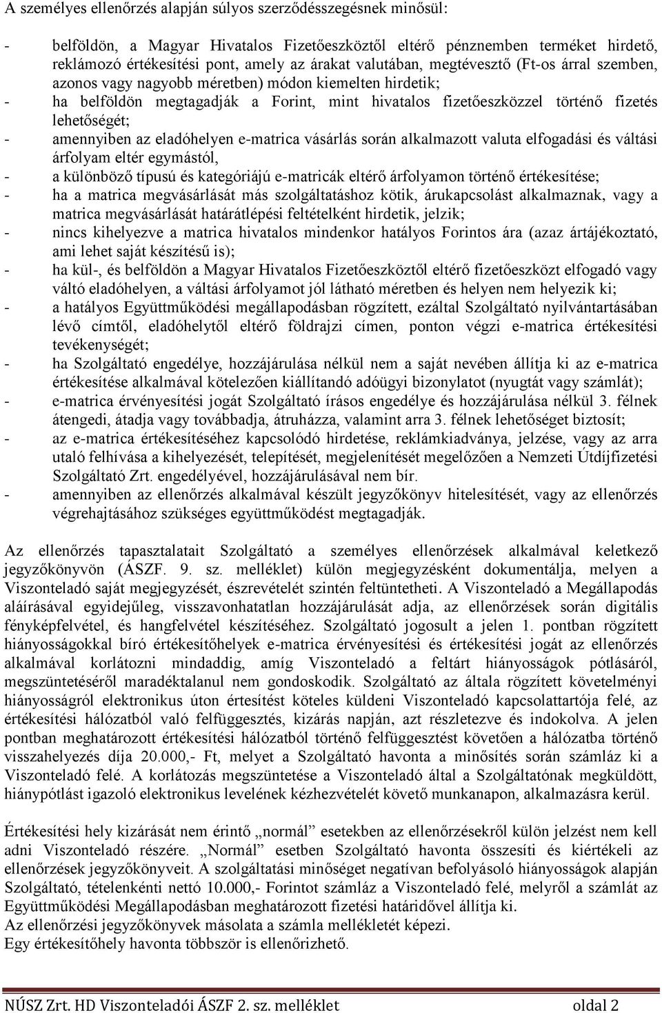 amennyiben az eladóhelyen e-matrica vásárlás során alkalmazott valuta elfogadási és váltási árfolyam eltér egymástól, - a különböző típusú és kategóriájú e-matricák eltérő árfolyamon történő