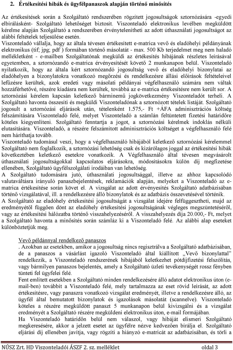 Viszonteladó elektronikus levélben megküldött kérelme alapján Szolgáltató a rendszerében érvénytelenítheti az adott úthasználati jogosultságot az alábbi feltételek teljesülése esetén.