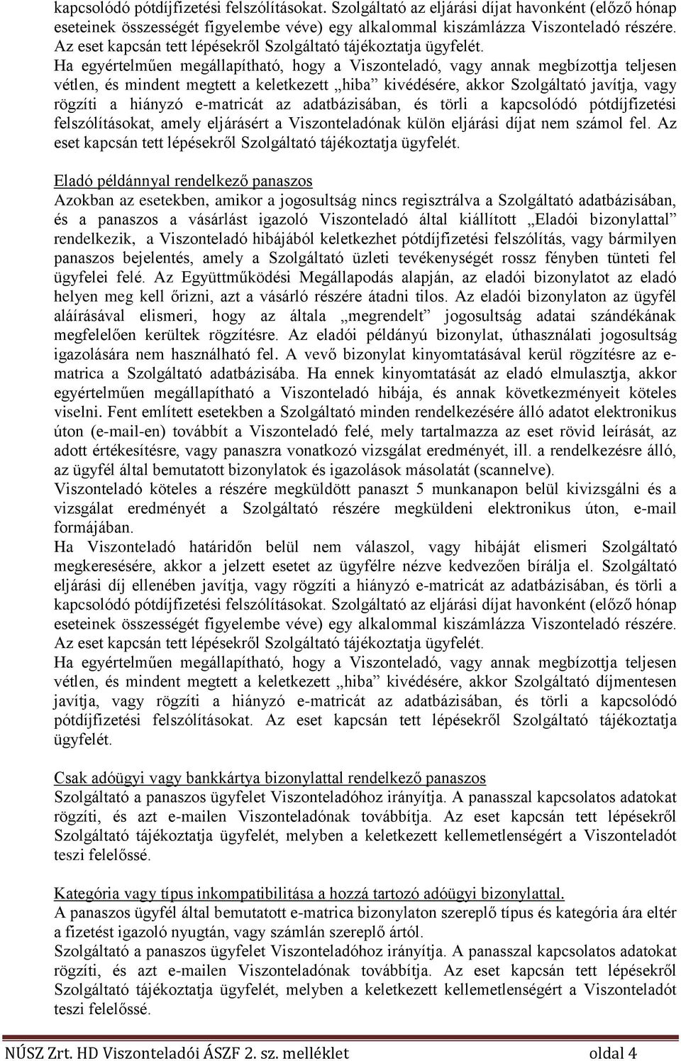 Ha egyértelműen megállapítható, hogy a Viszonteladó, vagy annak megbízottja teljesen vétlen, és mindent megtett a keletkezett hiba kivédésére, akkor Szolgáltató javítja, vagy rögzíti a hiányzó
