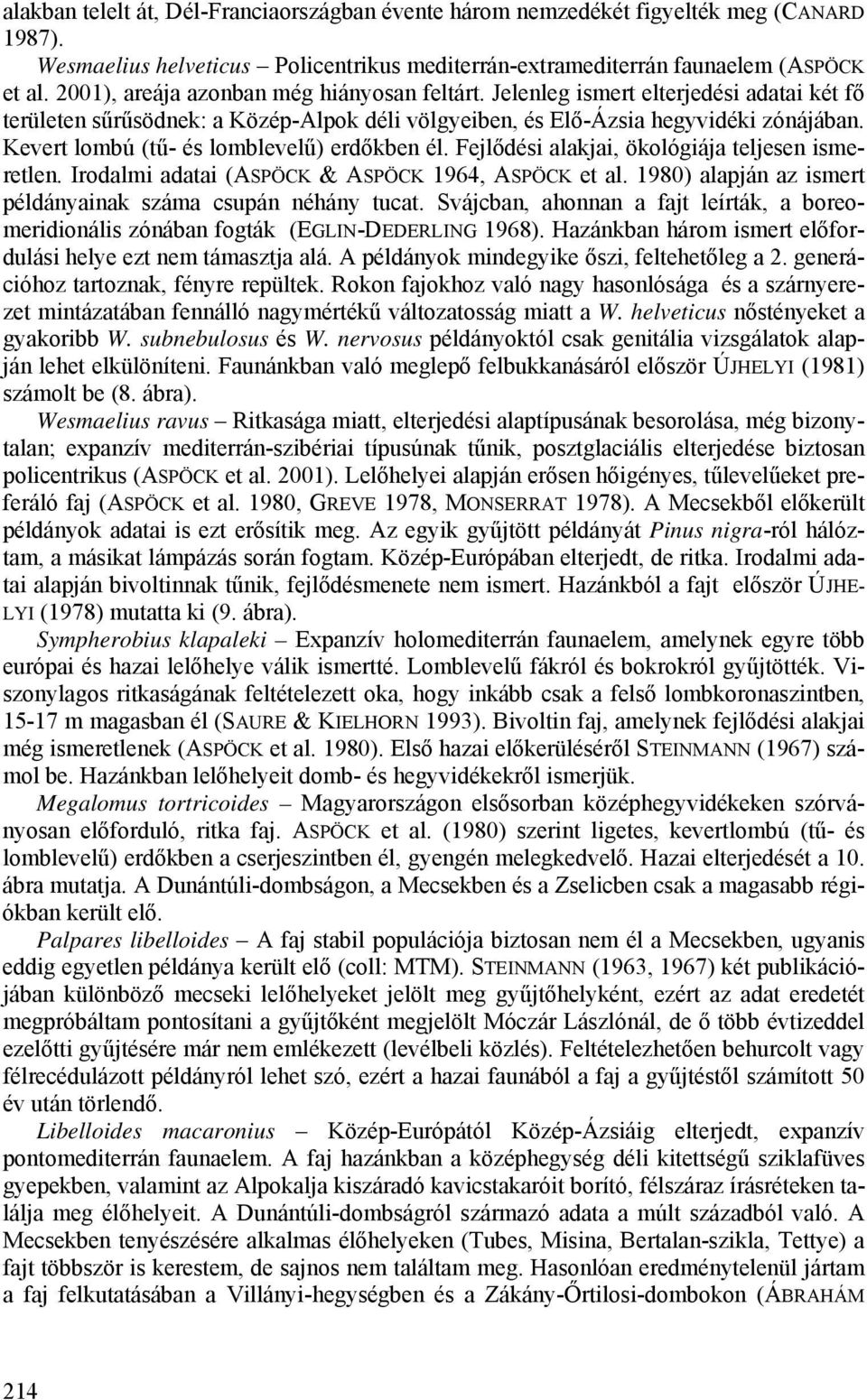Kevert lombú (tű- és lomblevelű) erdőkben él. Fejlődési alakjai, ökológiája teljesen ismeretlen. Irodalmi adatai (ASPÖCK & ASPÖCK 1964, ASPÖCK et al.