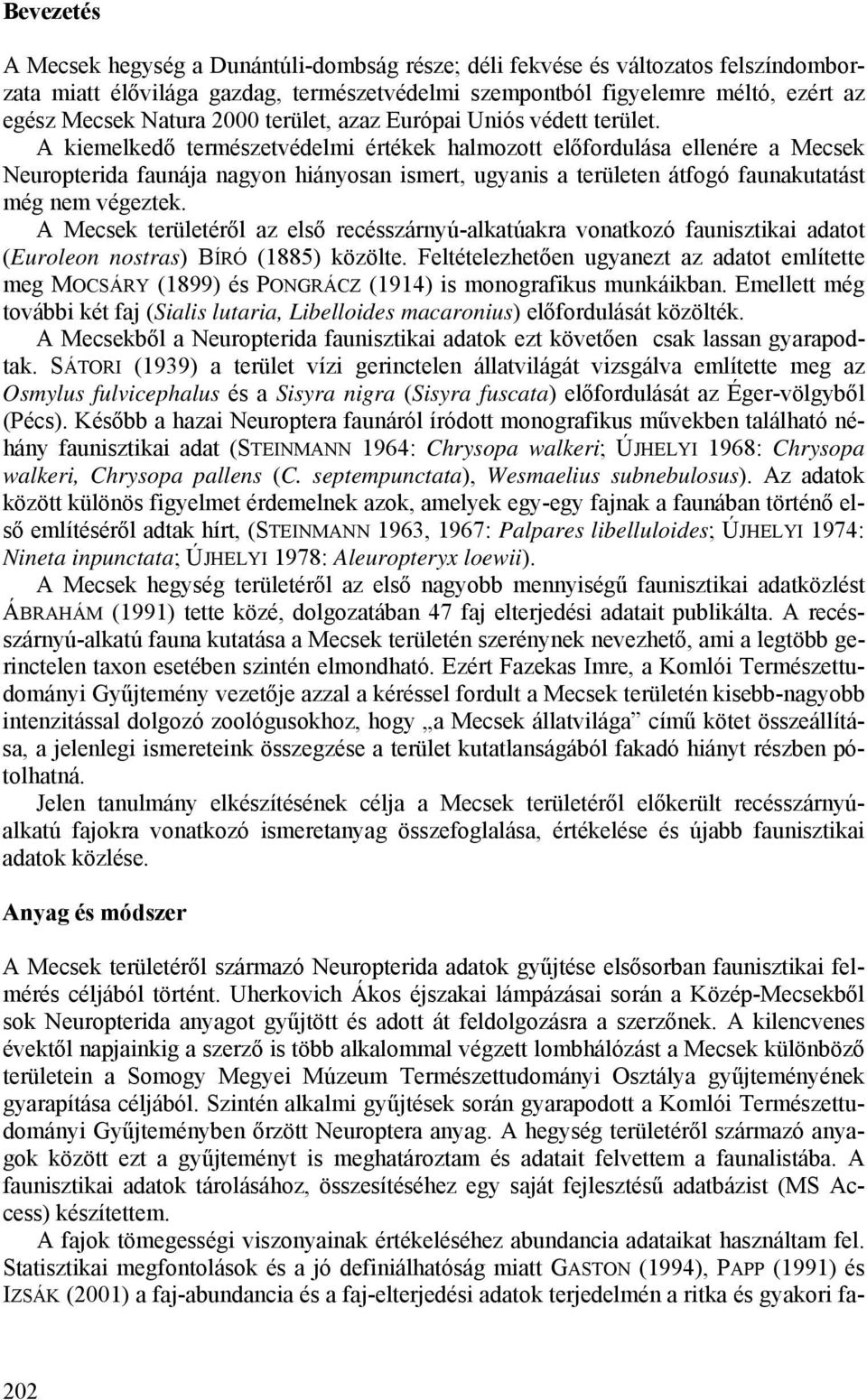 A kiemelkedő természetvédelmi értékek halmozott előfordulása ellenére a Mecsek Neuropterida faunája nagyon hiányosan ismert, ugyanis a területen átfogó faunakutatást még nem végeztek.