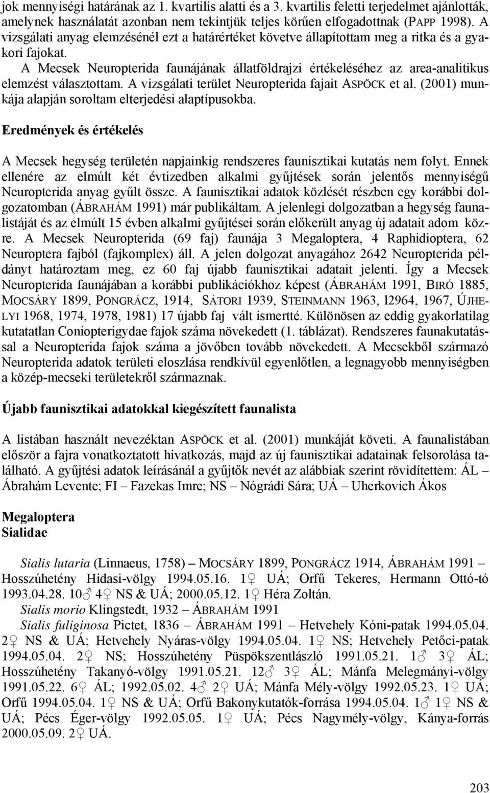A Mecsek Neuropterida faunájának állatföldrajzi értékeléséhez az area-analitikus elemzést választottam. A vizsgálati terület Neuropterida fajait ASPÖCK et al.