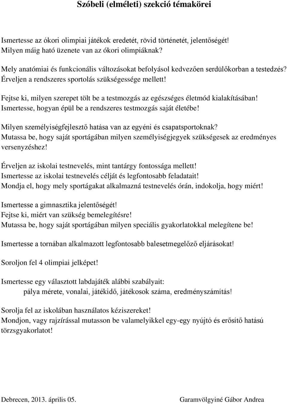 Fejtse ki, milyen szerepet tölt be a testmozgás az egészséges életmód kialakításában! Ismertesse, hogyan épül be a rendszeres testmozgás saját életébe!