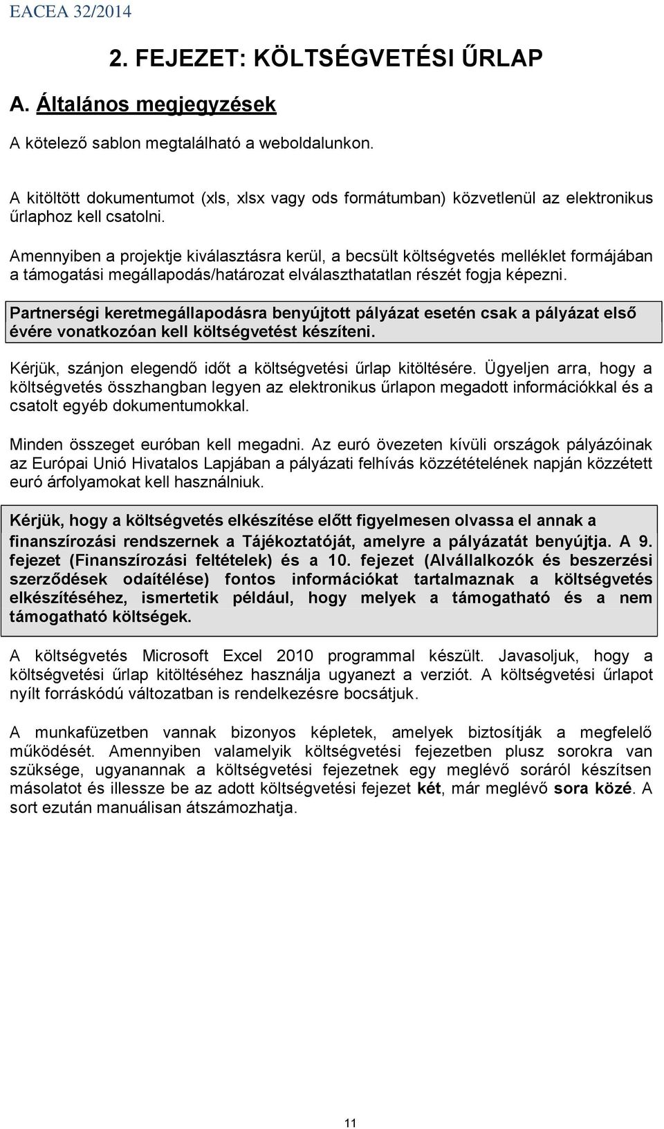 Amennyiben a projektje kiválasztásra kerül, a becsült költségvetés melléklet formájában a támogatási megállapodás/határozat elválaszthatatlan részét fogja képezni.