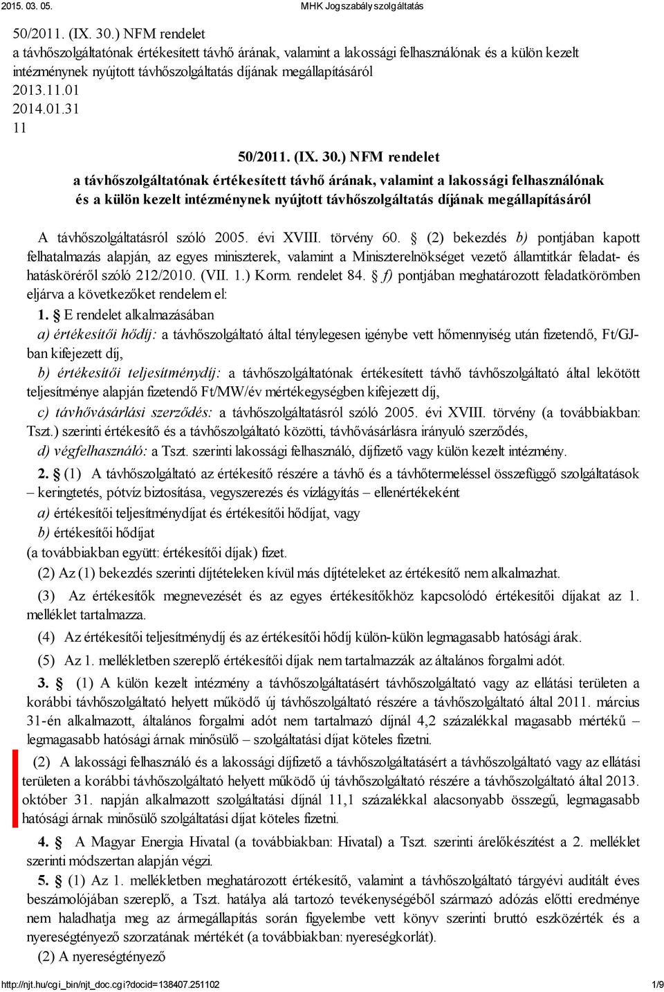 01.31 11 ) NFM rendelet a távhőszolgáltatónak értékesített távhő árának, valamint a lakossági felhasználónak és a külön kezelt intézménynek nyújtott távhőszolgáltatás díjának megállapításáról A