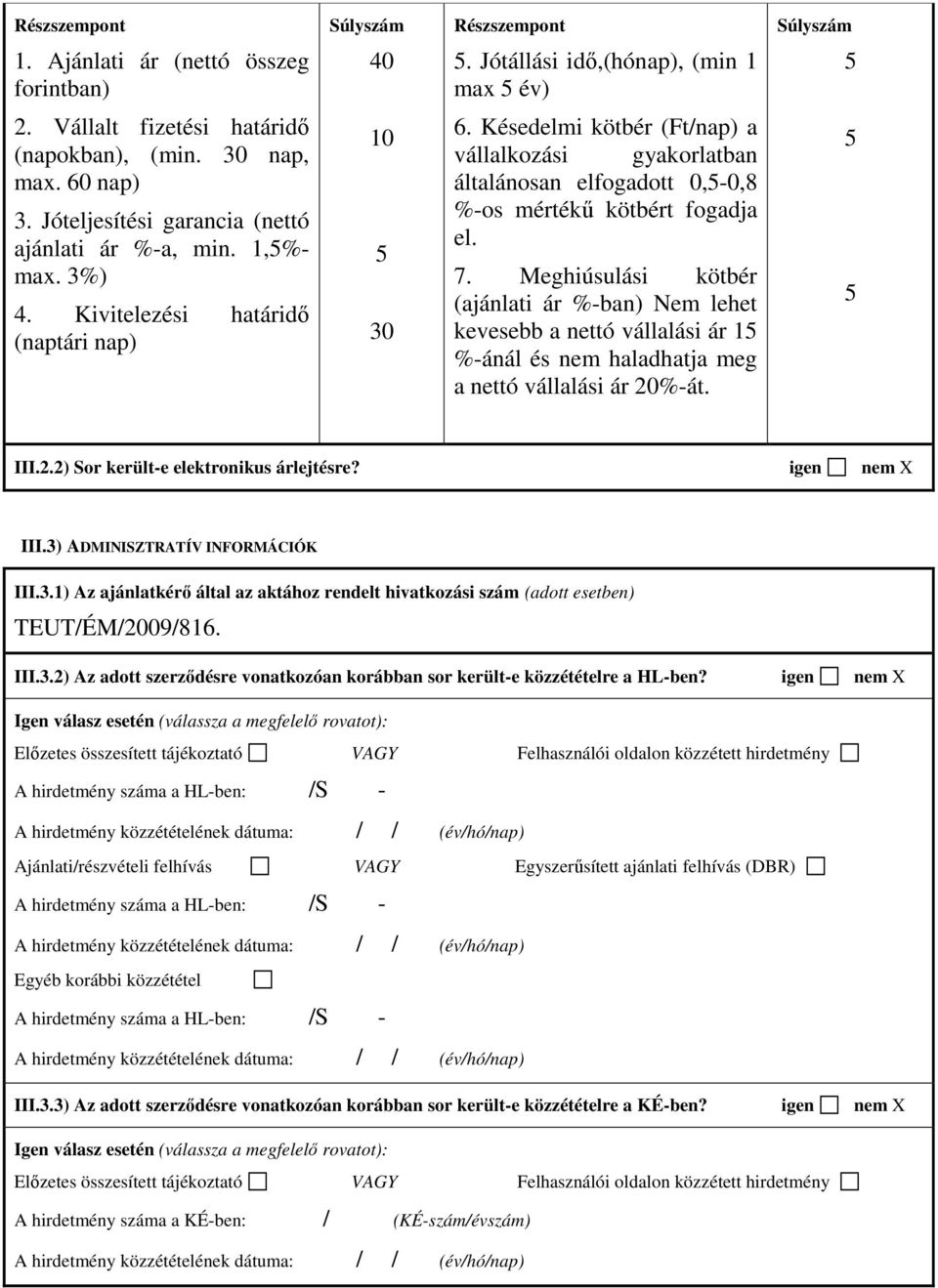 Késedelmi kötbér (Ft/nap) a vállalkozási gyakorlatban általánosan elfogadott 0,5-0,8 %-os mértékű kötbért fogadja el. 7.