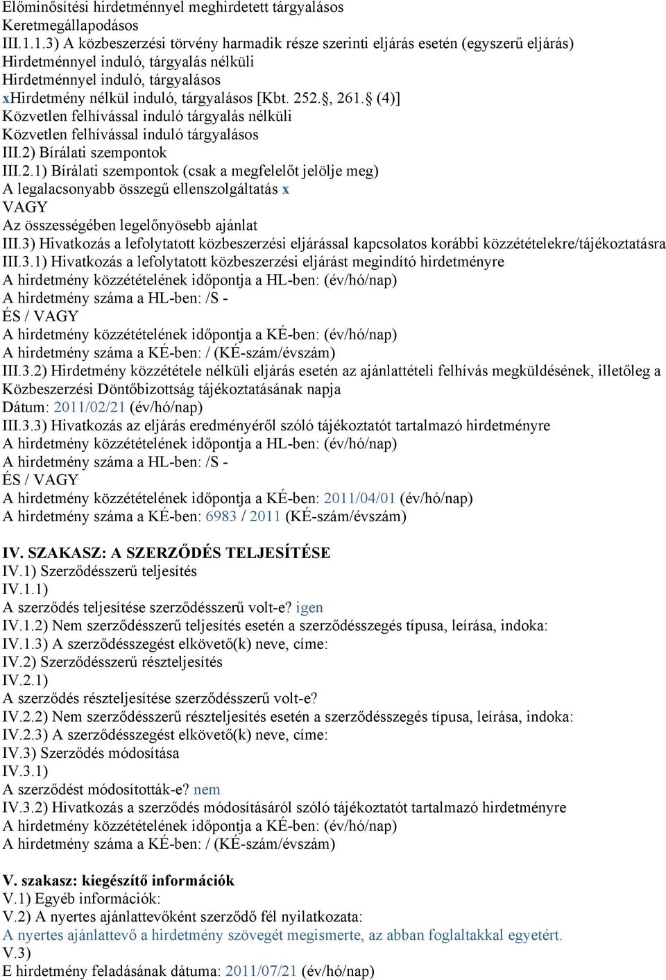 [Kbt. 252., 261. (4)] Közvetlen felhívással induló tárgyalás nélküli Közvetlen felhívással induló tárgyalásos III.2) Bírálati szempontok III.2.1) Bírálati szempontok (csak a megfelelőt jelölje meg) A legalacsonyabb összegű ellenszolgáltatás x VAGY Az összességében legelőnyösebb ajánlat III.