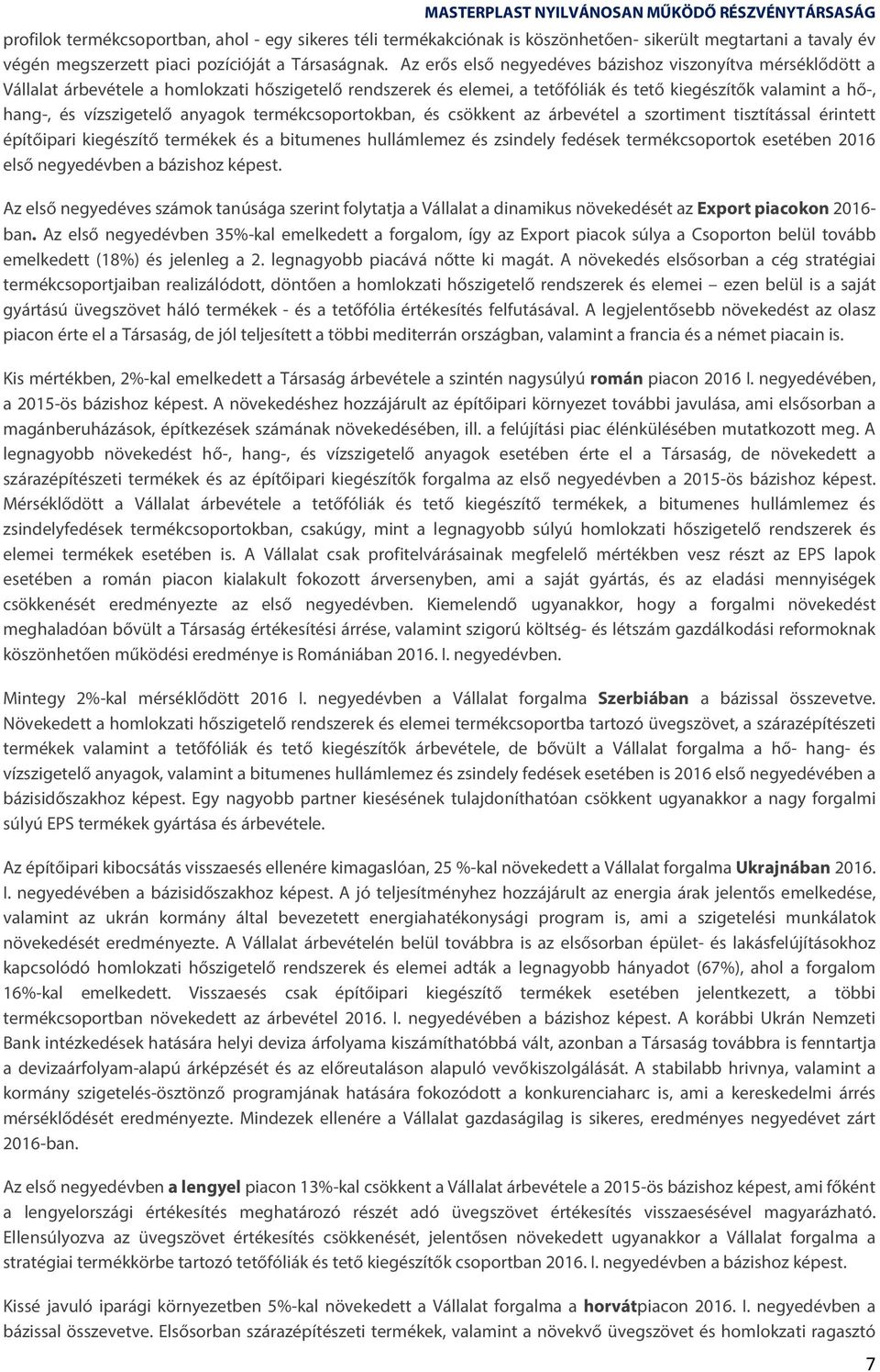 anyagok termékcsoportokban, és csökkent az árbevétel a szortiment tisztítással érintett építőipari kiegészítő termékek és a bitumenes hullámlemez és zsindely fedések termékcsoportok esetében 2016