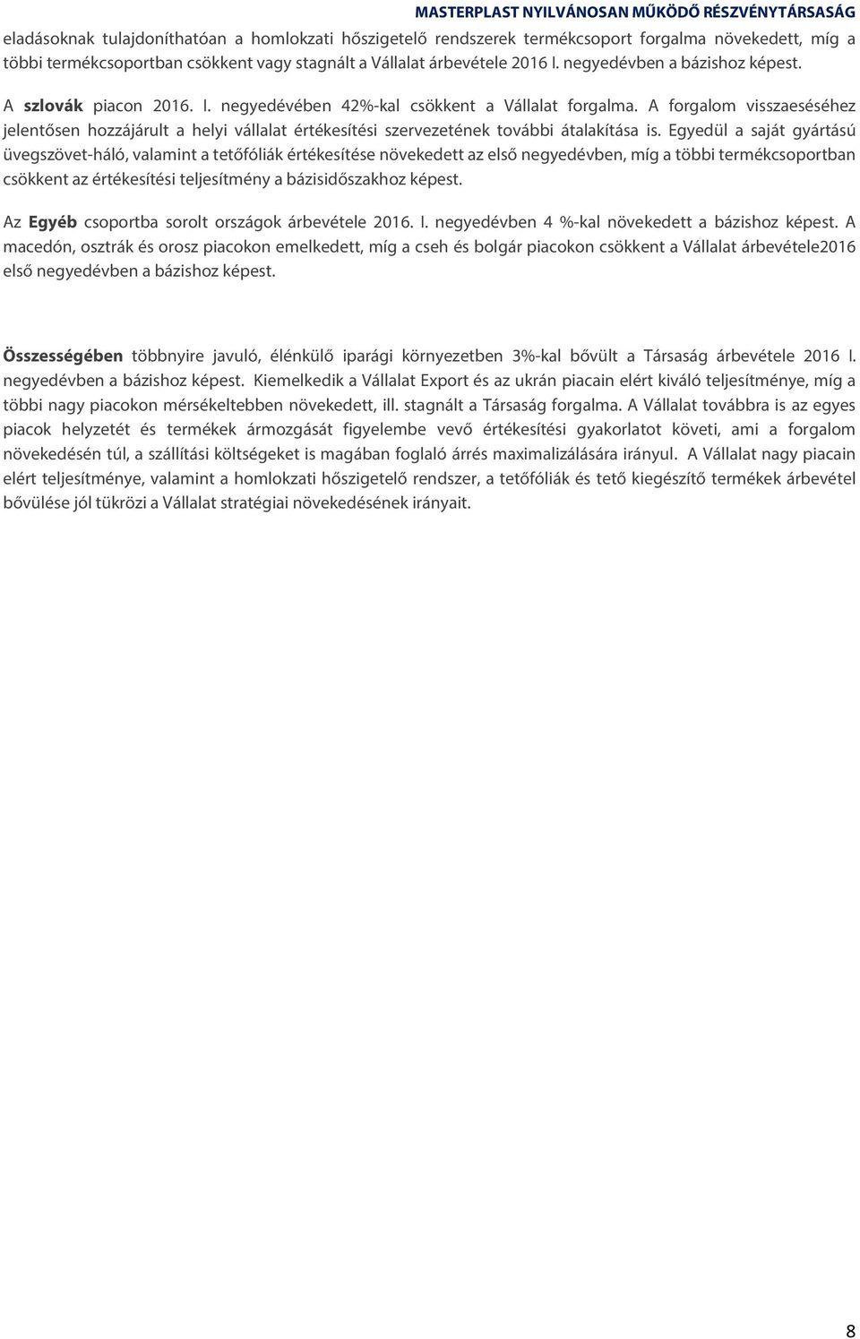 A forgalom visszaeséséhez jelentősen hozzájárult a helyi vállalat értékesítési szervezetének további átalakítása is.