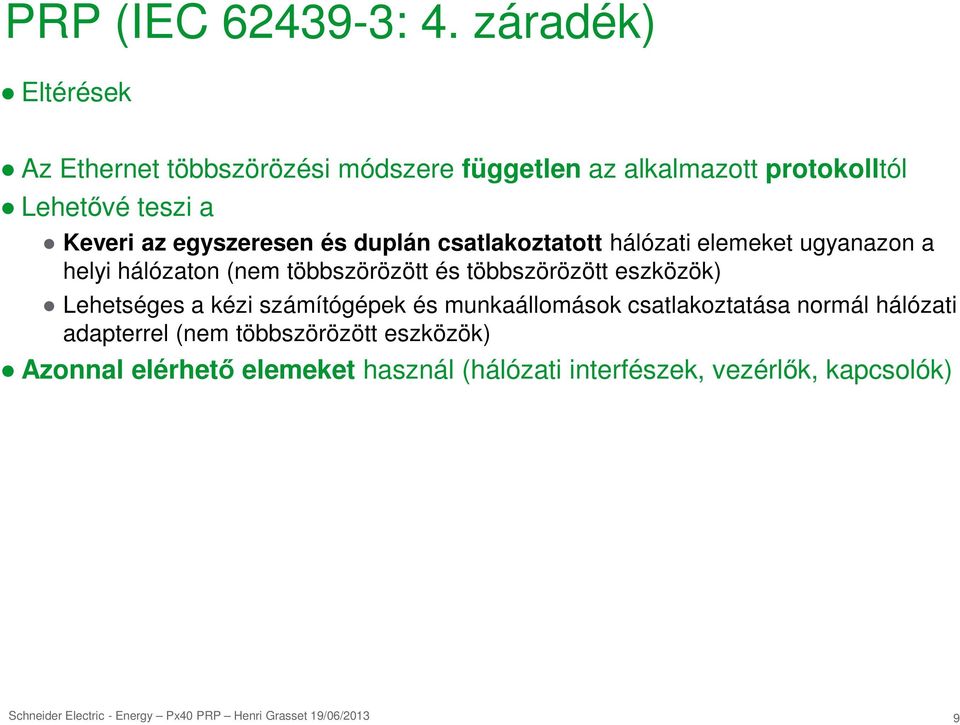 az egyszeresen és duplán csatlakoztatott hálózati elemeket ugyanazon a helyi hálózaton (nem többszörözött és