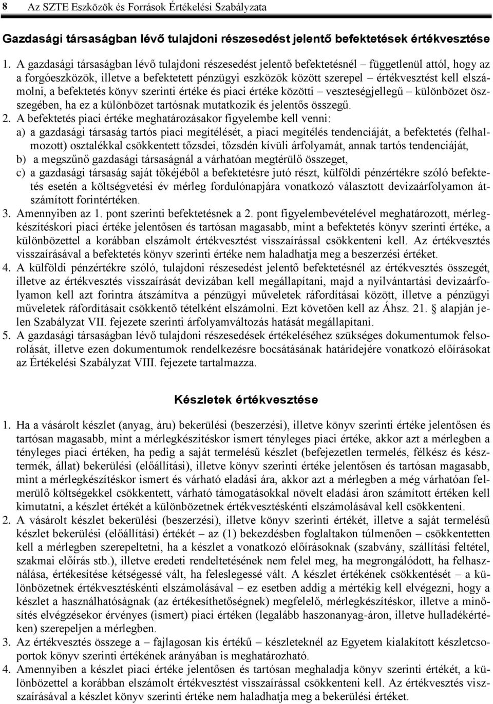 elszámolni, a befektetés könyv szerinti értéke és piaci értéke közötti veszteségjellegű különbözet öszszegében, ha ez a különbözet tartósnak mutatkozik és jelentős összegű. 2.