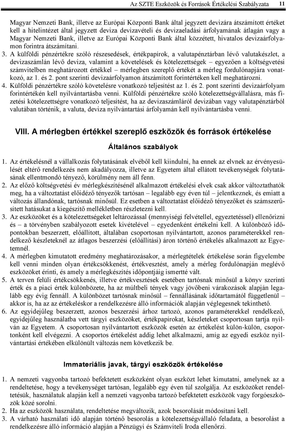 A külföldi pénzértékre szóló részesedések, értékpapírok, a valutapénztárban lévő valutakészlet, a devizaszámlán lévő deviza, valamint a követelések és kötelezettségek egyezően a költségvetési