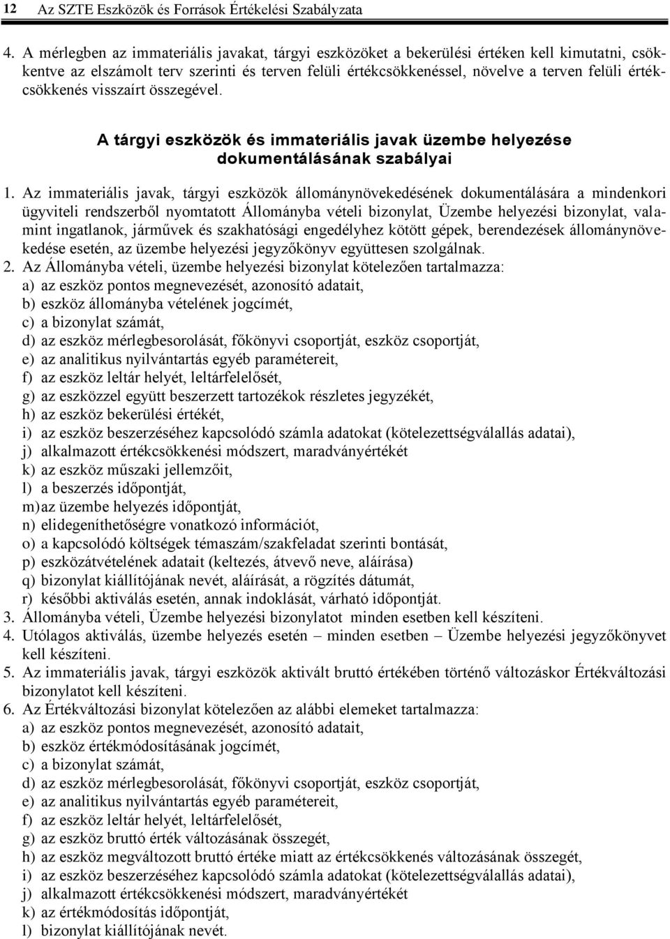értékcsökkenés visszaírt összegével. A tárgyi eszközök és immateriális javak üzembe helyezése dokumentálásának szabályai 1.