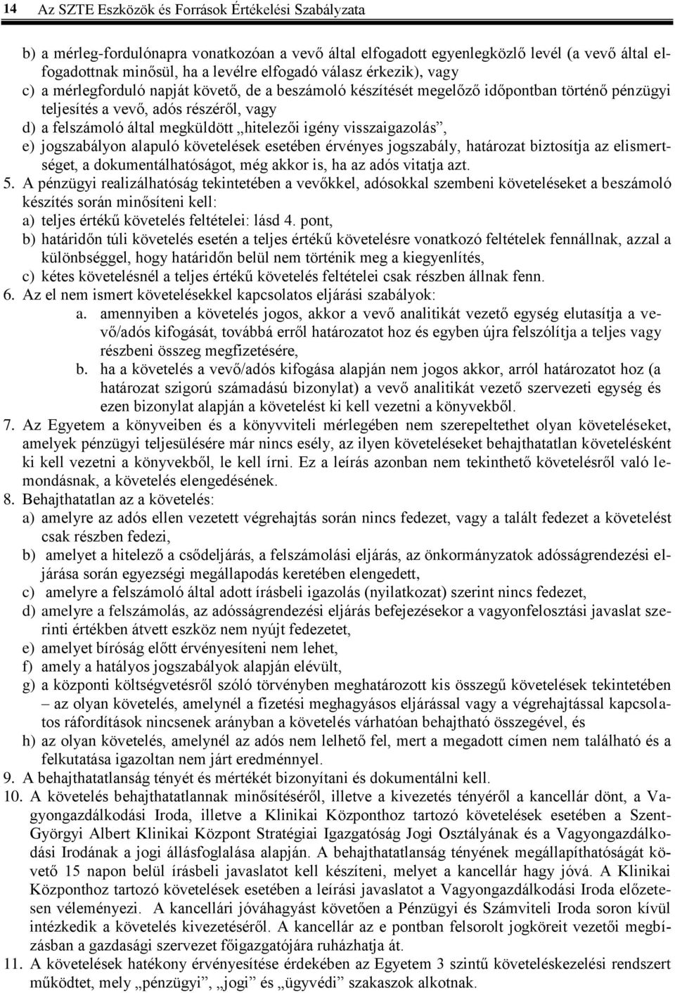 hitelezői igény visszaigazolás, e) jogszabályon alapuló követelések esetében érvényes jogszabály, határozat biztosítja az elismertséget, a dokumentálhatóságot, még akkor is, ha az adós vitatja azt. 5.