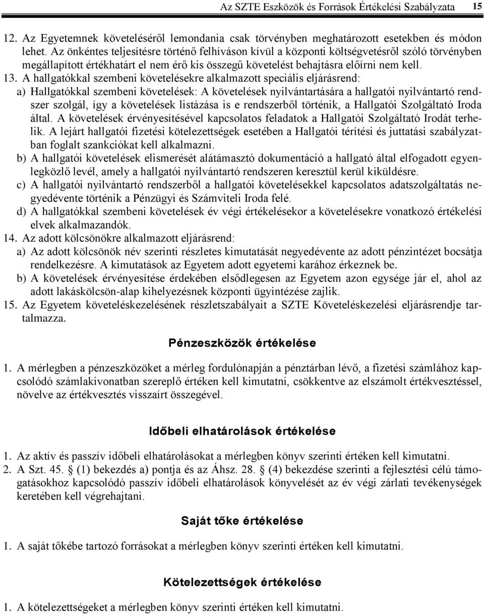 A hallgatókkal szembeni követelésekre alkalmazott speciális eljárásrend: a) Hallgatókkal szembeni követelések: A követelések nyilvántartására a hallgatói nyilvántartó rendszer szolgál, így a