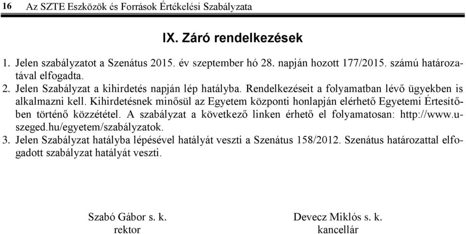 Kihirdetésnek minősül az Egyetem központi honlapján elérhető Egyetemi Értesítőben történő közzététel. A szabályzat a következő linken érhető el folyamatosan: http://www.