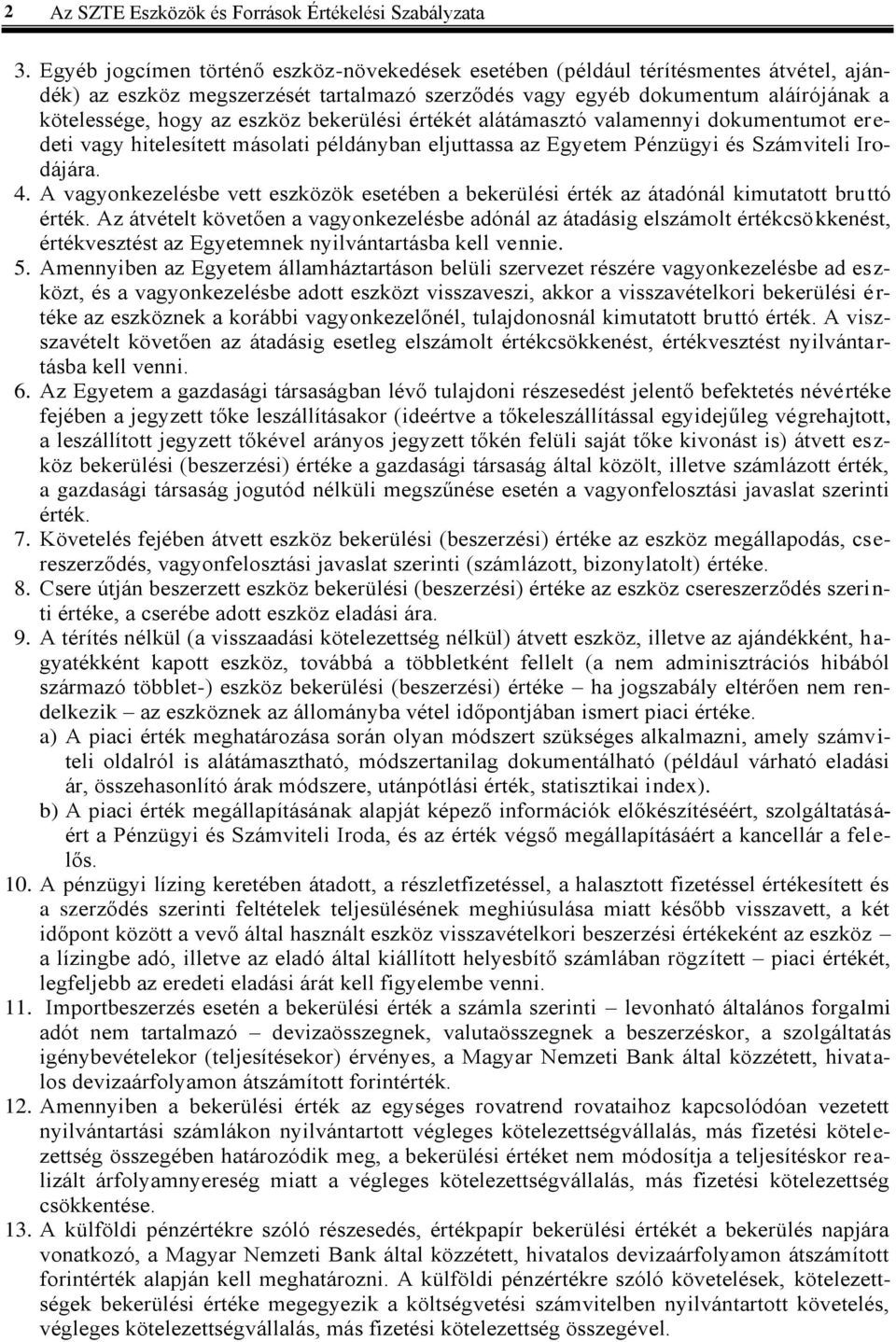 bekerülési értékét alátámasztó valamennyi dokumentumot eredeti vagy hitelesített másolati példányban eljuttassa az Egyetem Pénzügyi és Számviteli Irodájára. 4.