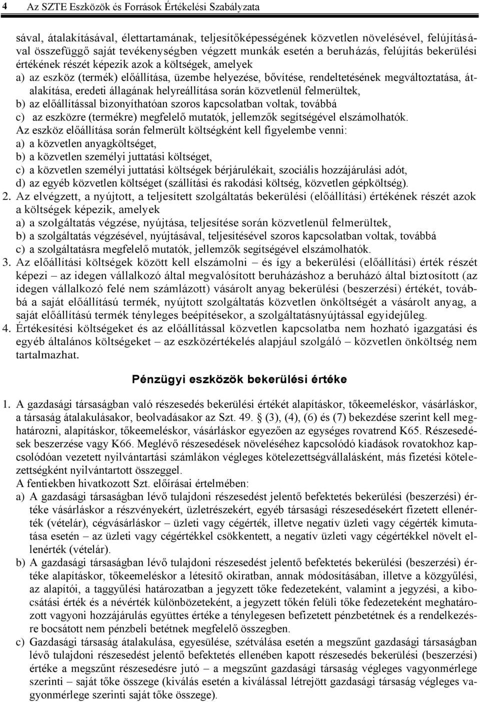 átalakítása, eredeti állagának helyreállítása során közvetlenül felmerültek, b) az előállítással bizonyíthatóan szoros kapcsolatban voltak, továbbá c) az eszközre (termékre) megfelelő mutatók,