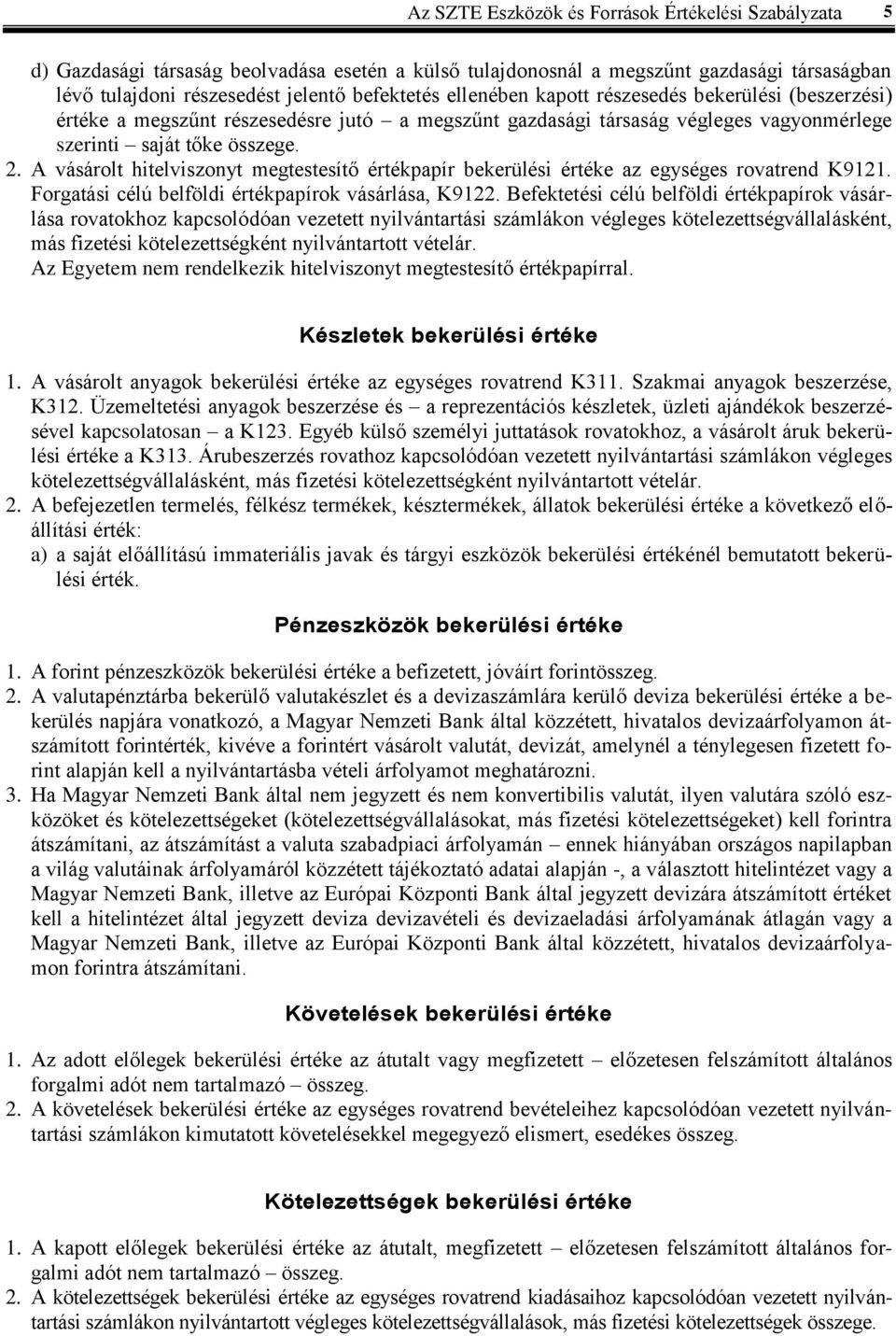 A vásárolt hitelviszonyt megtestesítő értékpapír bekerülési értéke az egységes rovatrend K9121. Forgatási célú belföldi értékpapírok vásárlása, K9122.