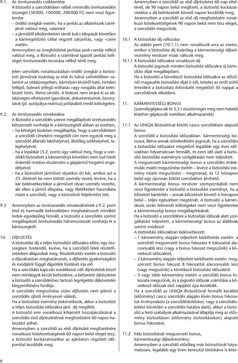 Amennyiben az üvegfelületek javítása azok cseréje nélkül valósul meg, a Biztosító a számlával igazolt javítási költséget önrészesedés levonása nélkül téríti meg.