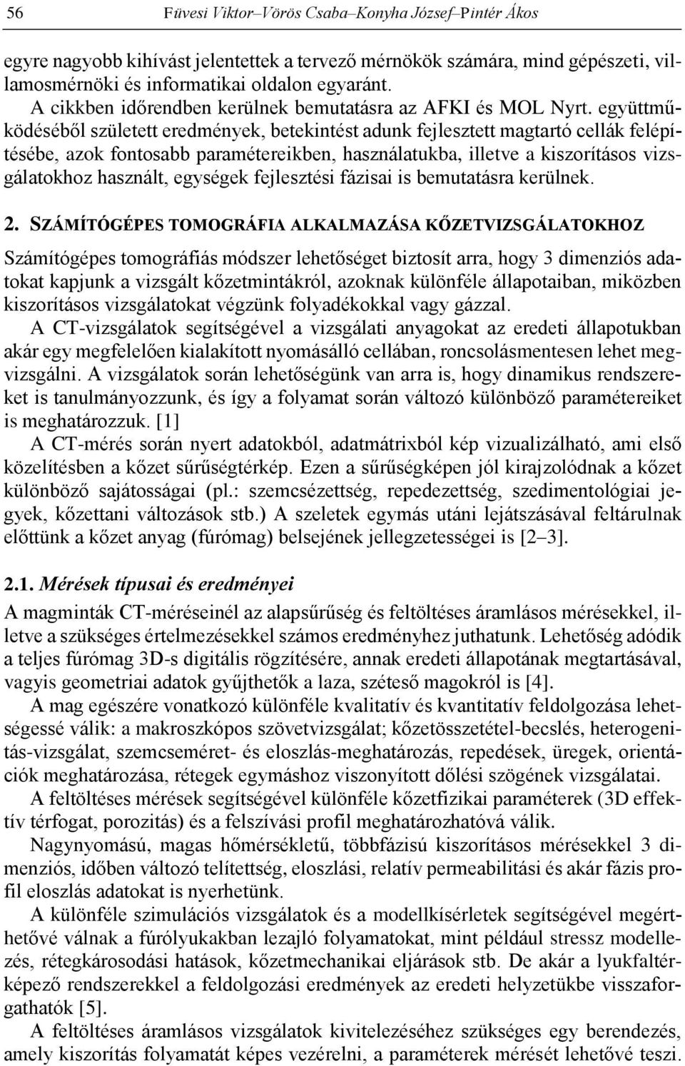 együttműködéséből született eredmények, betekintést adunk fejlesztett magtartó cellák felépítésébe, azok fontosabb paramétereikben, használatukba, illetve a kiszorításos vizsgálatokhoz használt,